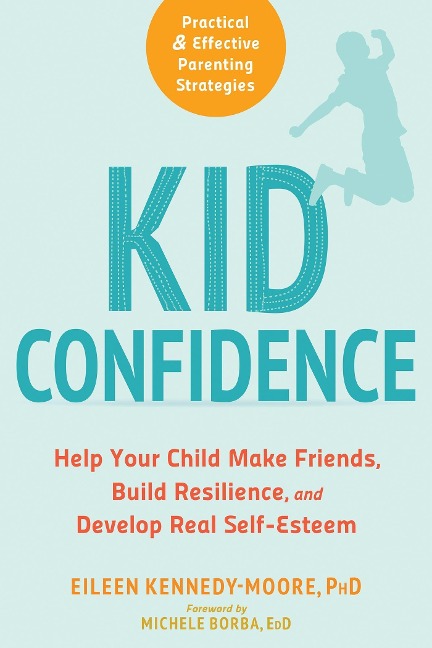 Kid Confidence: Help Your Child Make Friends, Build Resilience, and Develop Real Self-Esteem