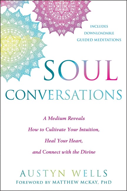 Soul Conversations: A Medium Reveals How to Cultivate Your Intuition, Heal Your Heart, and Connect with the Divine