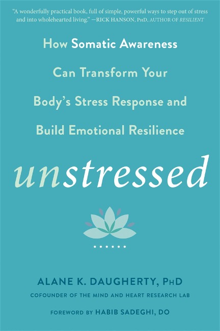 Unstressed: How Somatic Awareness Can Transform Your Bodys Stress Response and Build Emotional Resilience