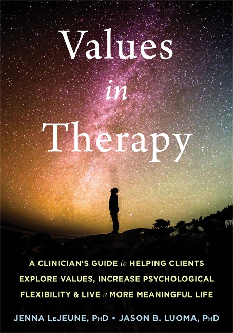 Values in Therapy: A Clinician's Guide to Helping Clients Explore Values, Increase Psychological Flexibility, and Live a More Meaningful Life