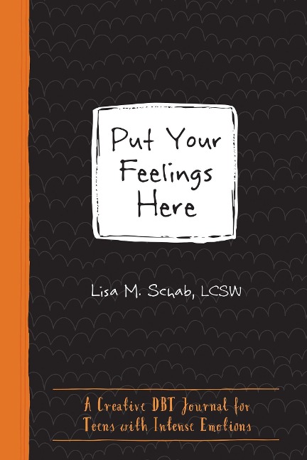 Put Your Feelings Here: A Creative Dbt Journal for Teens with Intense Emotions