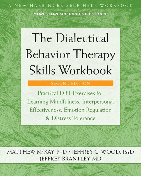 The Dialectical Behavior Therapy Skills Workbook: Practical Dbt Exercises for Learning Mindfulness, Interpersonal Effectiveness, Emotion Regulation, and Distress Tolerance
