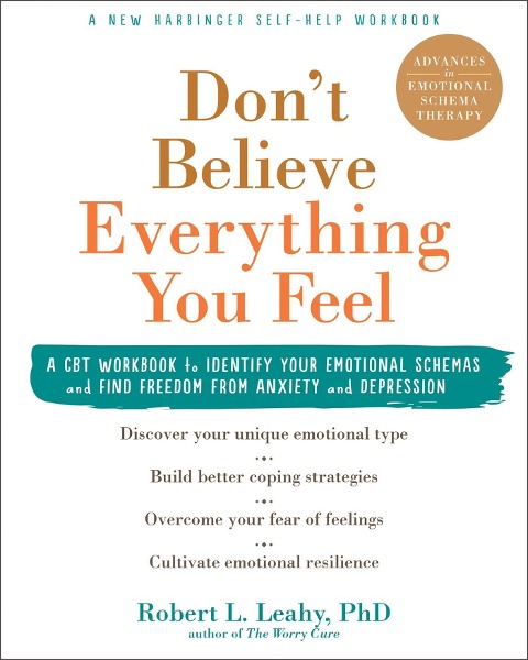Dont Believe Everything You Feel: A CBT Workbook to Identify Your Emotional Schemas and Find Freedom from Anxiety and Depression