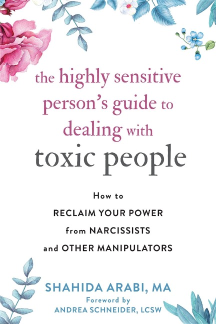 The Highly Sensitive Persons Guide to Dealing with Toxic People: How to Reclaim Your Power from Narcissists and Other Manipulators