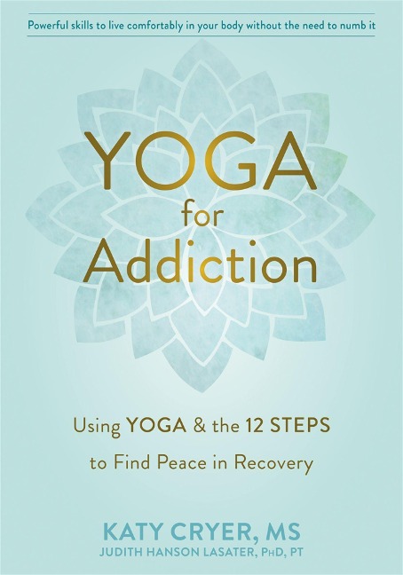 Yoga for Addiction: Using Yoga and the Twelve Steps to Find Peace in Recovery
