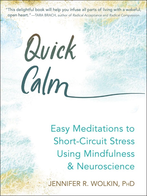 Quick Calm: Easy Meditations to Short-Circuit Stress Using Mindfulness and Neuroscience