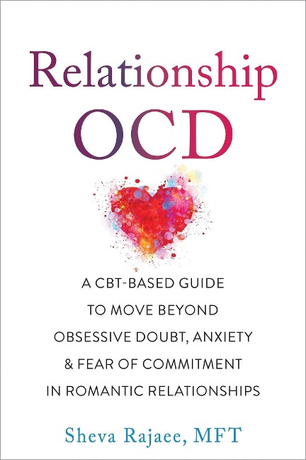 Relationship OCD: A  CBT-Based Guide to Move Beyond Obsessive Doubt, Anxiety, and Fear of Commitment in Romantic Relationships