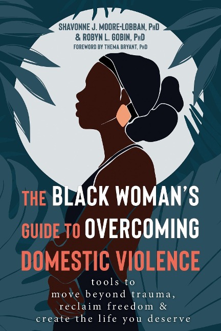 The Black Womans Guide to Overcoming Domestic Violence: Tools to Move Beyond Trauma, Reclaim Freedom, and Create the Life You Deserve