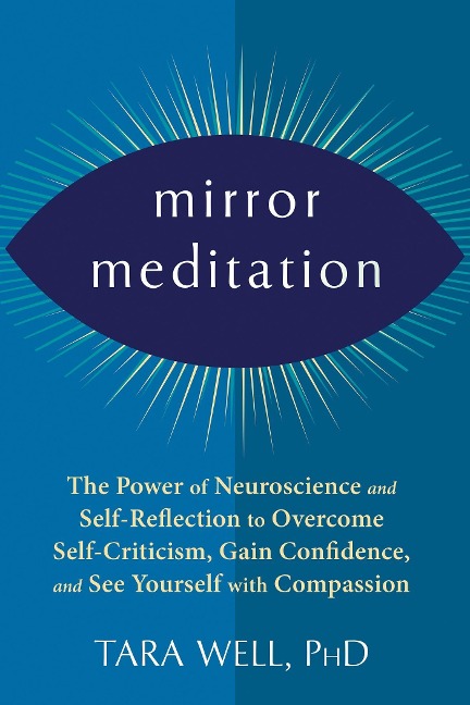 Mirror Meditation: The Power of Neuroscience and Self-Reflection to Overcome Self-Criticism, Gain Confidence, and See Yourself with Compassion