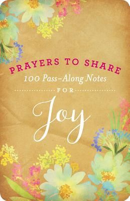 100 Pass-Along Notes for Joy: Prayers to Share (Shareable Messages of Encouragement with a Prayer, Scripture, and Inspirational Quote)