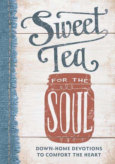 Sweet Tea for the Soul: Down-Home Devotions to Comfort the Heart (a 90-Day Devotional to Slow Down Your Pace and Bring Peace to Your Busy Life)