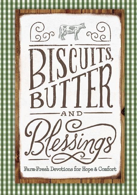 Biscuits, Butter, and Blessings: Farm Fresh Devotions for Hope and Comfort (a 90-Day Devotional with Inspiring Country Wisdom and Delicious Downhome Recipes)