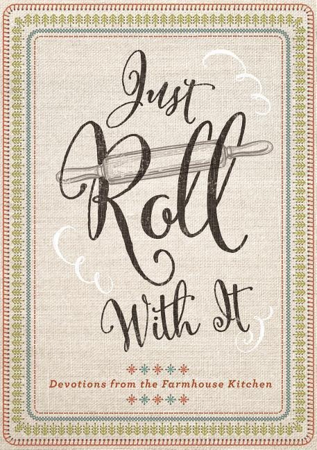 Just Roll with It: Devotions from the Farmhouse Kitchen