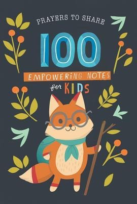 100 Empowering Notes for Kids: Prayers to Share (Shareable Messages of Encouragement with a Prayer, Scripture, and Just So-You-Know Affirmations)
