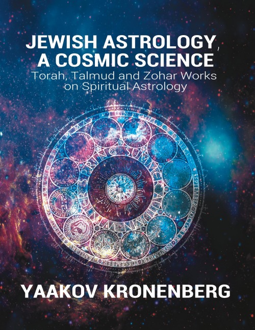 Jewish Astrology, A Cosmic Science: Torah, Talmud and Zohar Works on Spiritual Astrology
