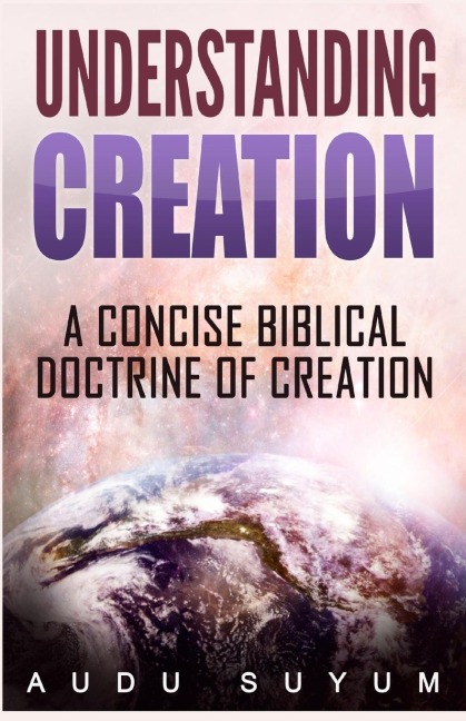 Understanding Creation: A Concise Biblical Doctrine of Creation