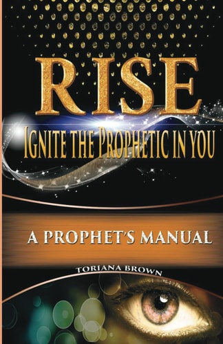 Rise Ignite the Prophetic in You: A Prophet's Manual