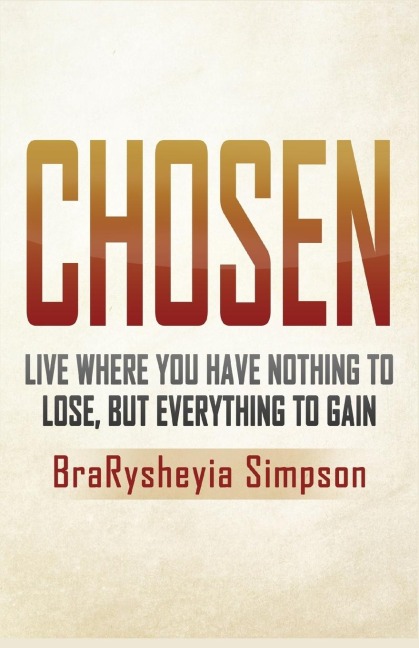 Chosen: Live a Life Where You Have Nothing to Lose, but Everything to Gain