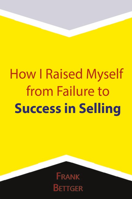 How I Raised Myself from Failure to Success in Selling