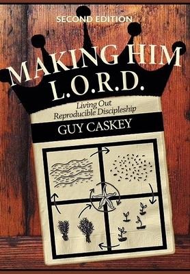 Making Him L.O.R.D. (Second Edition): Living Out Reproducible Discipleship