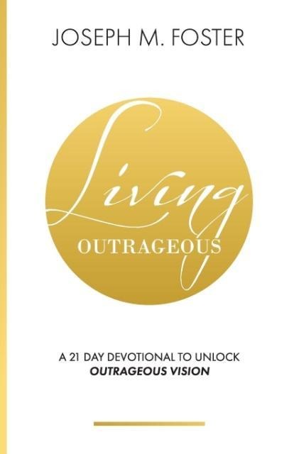 Living Outrageous: A 21-Day Devotional To Unlock Outrageous Vision