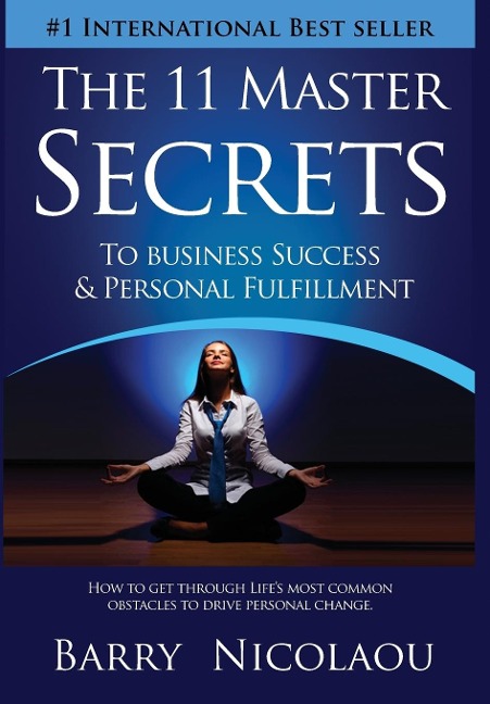 The 11 Master Secrets To Business Success & Personal Fulfilment: How To Get Through Lifes Most Common Obstacles To Drive Personal Change