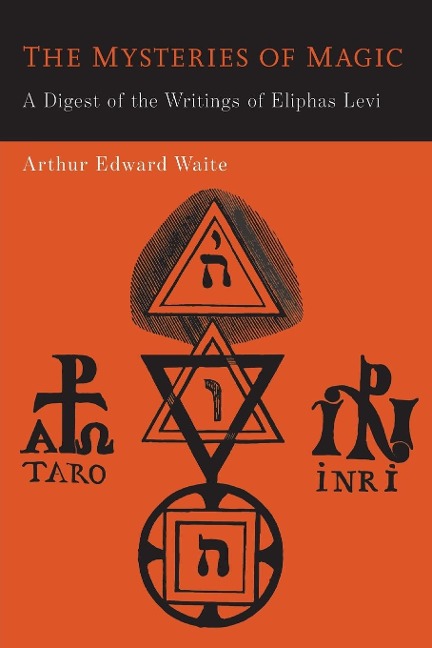 The Mysteries of Magic: A Digest of the Writings of Eliphas Levi