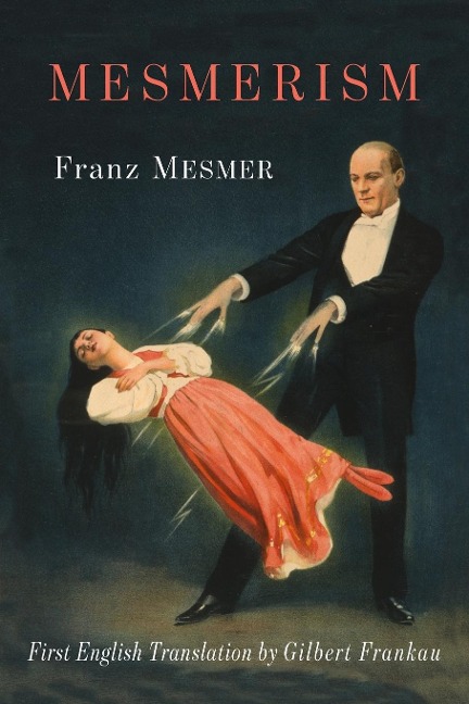 Mesmerism: Being the First Translation of Mesmers Historic Memoire sur la Decouverte du Magnetisme Animal to Appear in English