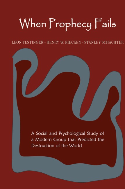 When Prophecy Fails: A Social and Psychological Study of a Modern Group That Predicted the Destruction of the World