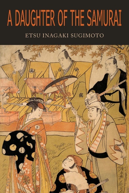 A Daughter of the Samurai: How a Daughter of Feudal Japan, Living Hundreds of Years in One Generation, Became a Modern American