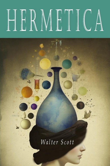 Hermetica: The Ancient Greek and Latin Writings Which Contain Religious or Philosophic Teachings Ascribed to Hermes Trismegistus [Volume One]: The Ancient Greek and Latin Writings Which Contain Religious or Philosophic Teachings Ascribed to Hermes Trismeg