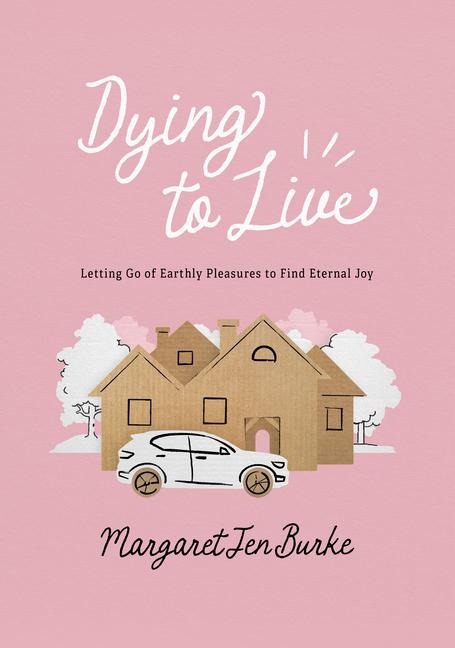 Dying to Live: Letting Go of Earthly Pleasures to Find Eternal Joy