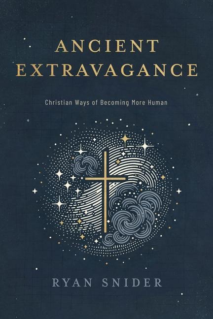 Ancient Extravagance: Christian Ways of Becoming More Human