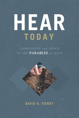 Hear Today: Compassion and Grace in the Parables of God