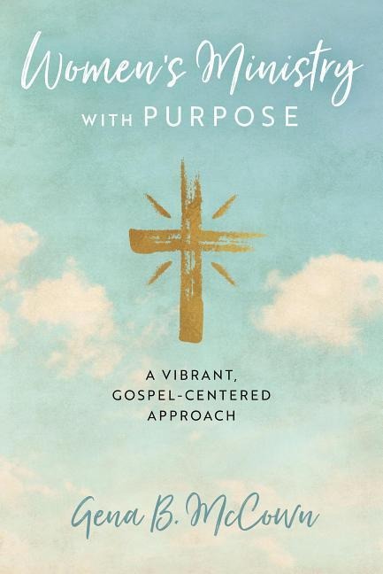 Womens Ministry with Purpose: A Vibrant, Gospel-Centered Approach