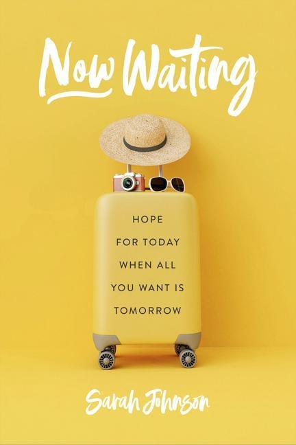 Now Waiting: Hope for Today When All You Want Is Tomorrow