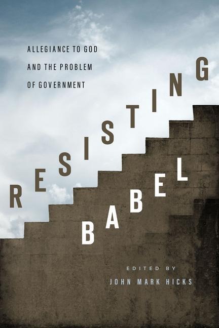 Resisting Babel: Allegiance to God and the Problem of Government