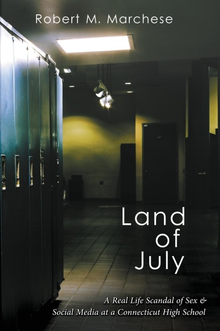 Land of July A Real Life Scandal of Sex & Social Media at a Connecticut High School
