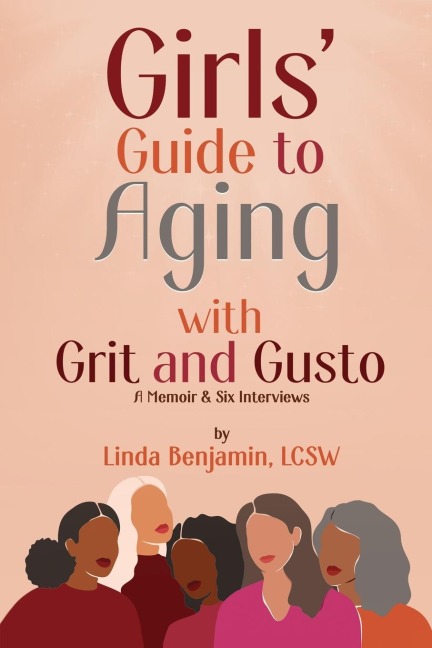Girls Guide to Aging with Grit and Gusto: A Memoir & Six Interviews