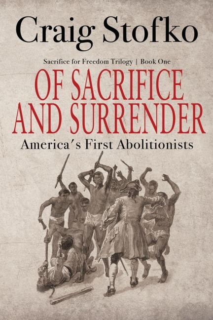 Of Sacrifice and Surrender: Americas First Abolitionists