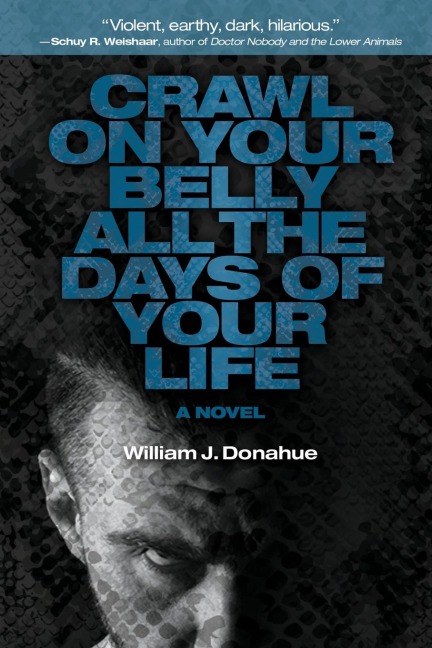 Crawl on Your Belly All the Days of Your Life: A Novel