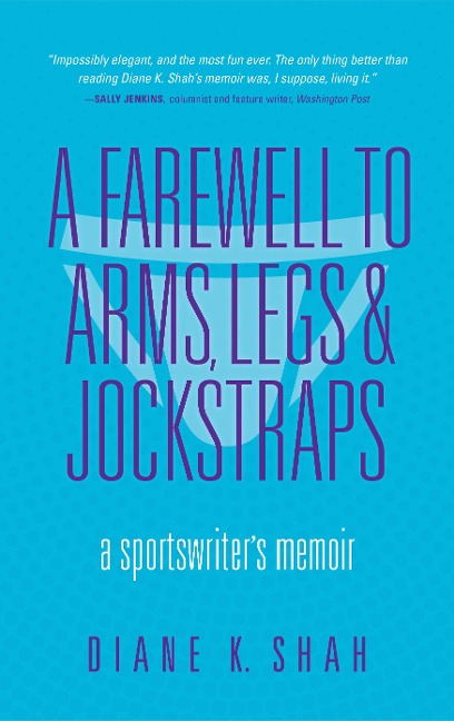 Farewell to Arms, Legs, and Jockstraps: A Sportswriters Memoir