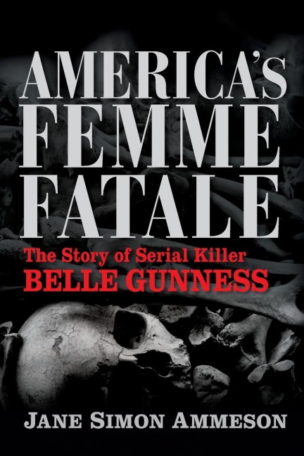 Americas Femme Fatale: The Story of Serial Killer Belle Gunness
