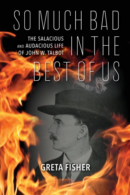 So Much Bad in the Best of Us: The Salacious and Audacious Life of John W. Talbot