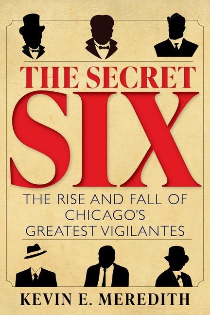 The Secret Six: The Rise and Fall of Chicagos Greatest Vigilantes