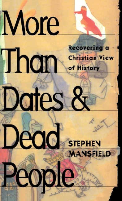 More Than Dates and Dead People: Recovering a Christian View of History