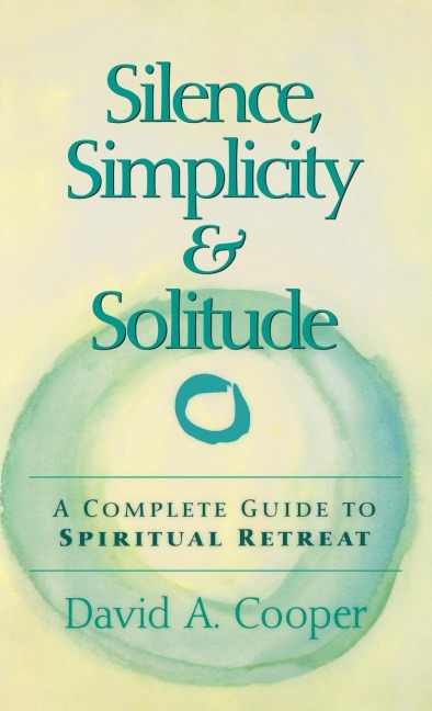 Silence, Simplicity & Solitude: A Complete Guide to Spiritual Retreat