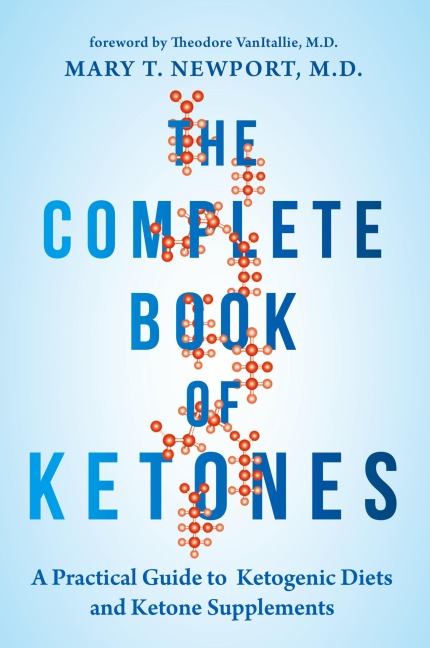 The Complete Book of Ketones: A Practical Guide to Ketogenic Diets and Ketone Supplements