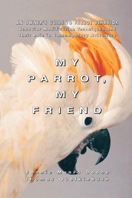 My Parrot, My Friend: An Owners Guide to Parrot Behavior