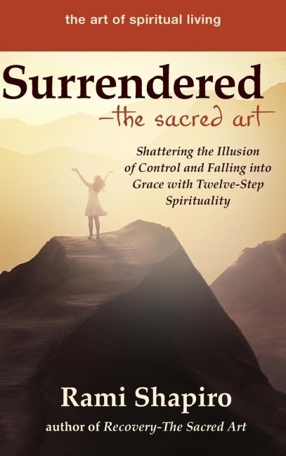 Surrendered-The Sacred Art: Shattering the Illusion of Control and Falling into Grace with Twelve-Step Spirituality